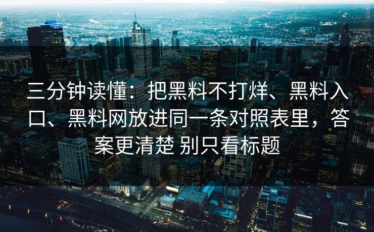 三分钟读懂：把黑料不打烊、黑料入口、黑料网放进同一条对照表里，答案更清楚 别只看标题