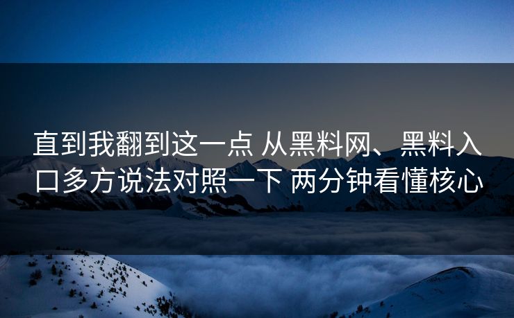 直到我翻到这一点 从黑料网、黑料入口多方说法对照一下 两分钟看懂核心